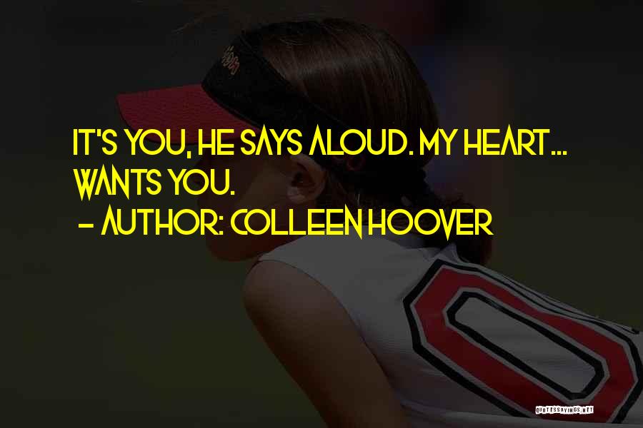 Colleen Hoover Quotes: It's You, He Says Aloud. My Heart... Wants You.