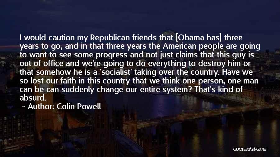 Colin Powell Quotes: I Would Caution My Republican Friends That [obama Has] Three Years To Go, And In That Three Years The American