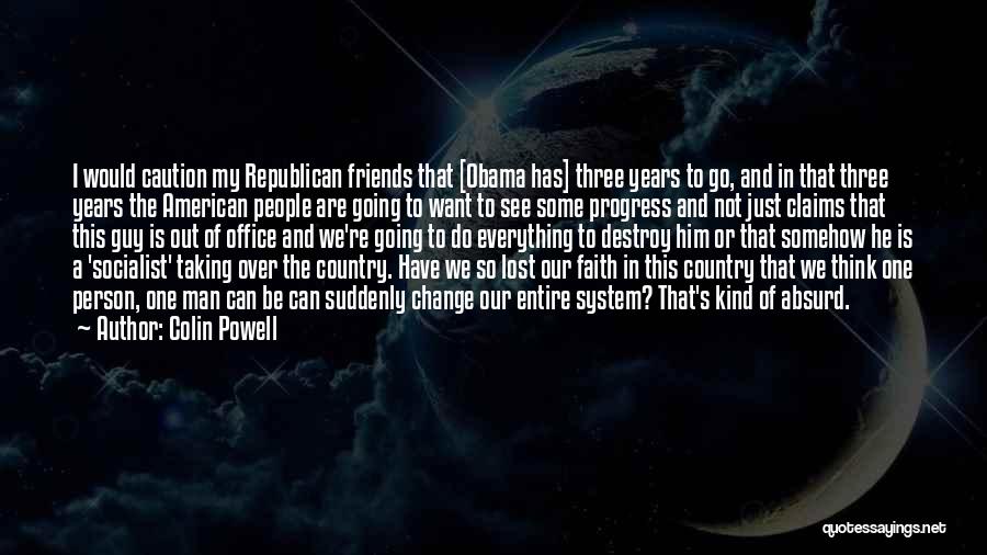 Colin Powell Quotes: I Would Caution My Republican Friends That [obama Has] Three Years To Go, And In That Three Years The American