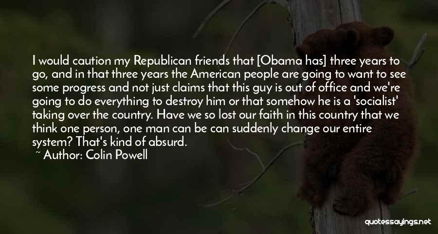 Colin Powell Quotes: I Would Caution My Republican Friends That [obama Has] Three Years To Go, And In That Three Years The American