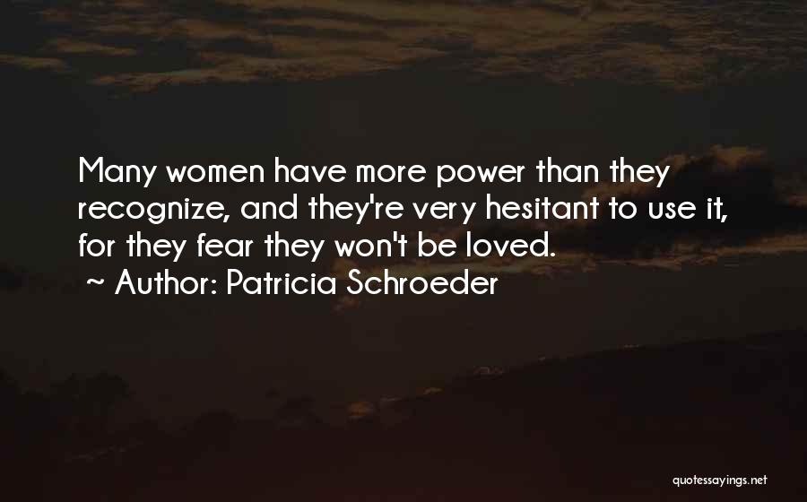 Patricia Schroeder Quotes: Many Women Have More Power Than They Recognize, And They're Very Hesitant To Use It, For They Fear They Won't