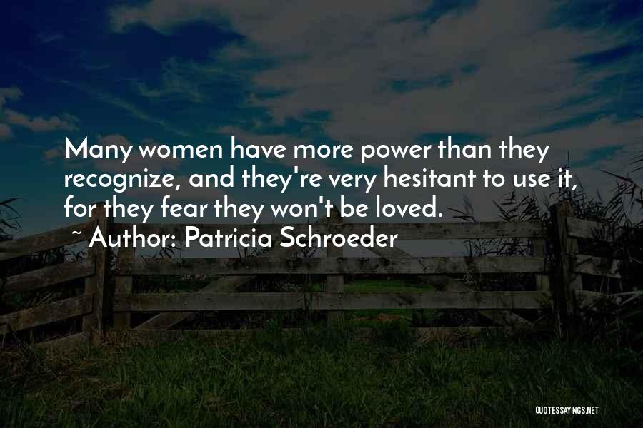 Patricia Schroeder Quotes: Many Women Have More Power Than They Recognize, And They're Very Hesitant To Use It, For They Fear They Won't