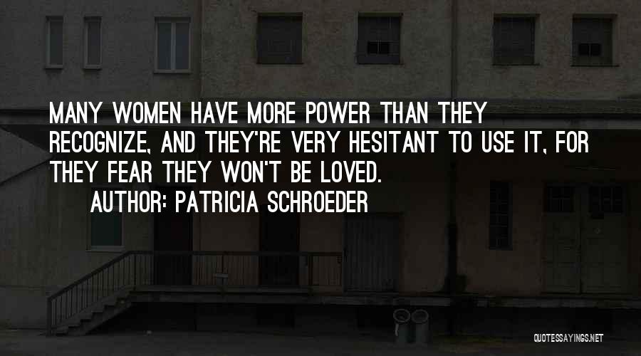 Patricia Schroeder Quotes: Many Women Have More Power Than They Recognize, And They're Very Hesitant To Use It, For They Fear They Won't