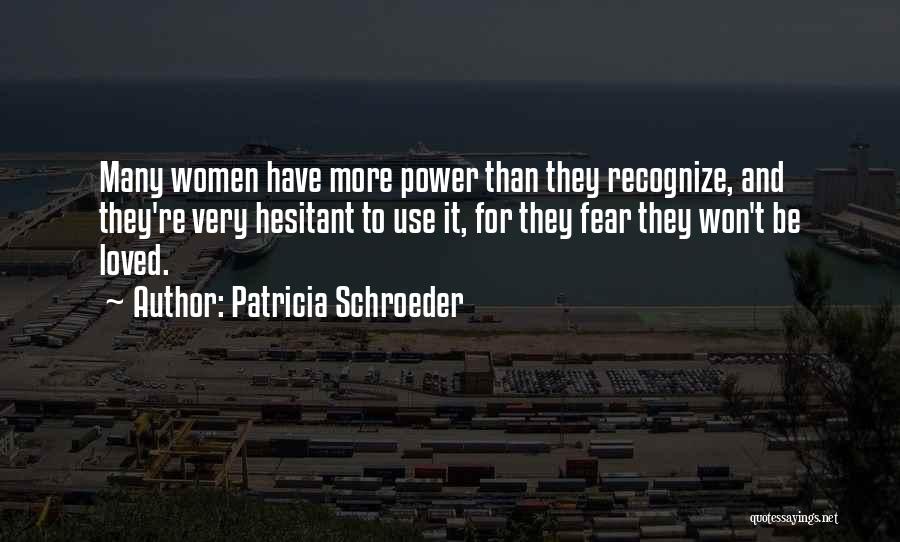 Patricia Schroeder Quotes: Many Women Have More Power Than They Recognize, And They're Very Hesitant To Use It, For They Fear They Won't
