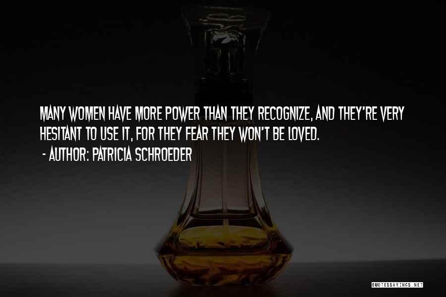 Patricia Schroeder Quotes: Many Women Have More Power Than They Recognize, And They're Very Hesitant To Use It, For They Fear They Won't