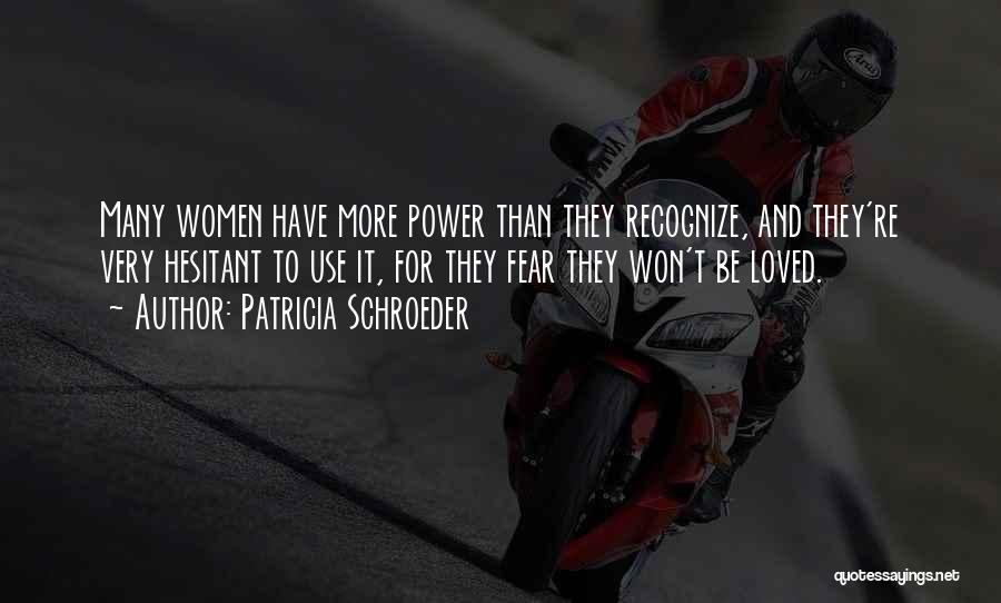 Patricia Schroeder Quotes: Many Women Have More Power Than They Recognize, And They're Very Hesitant To Use It, For They Fear They Won't