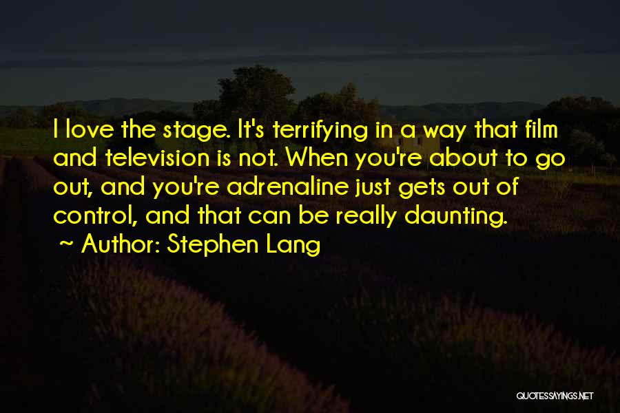 Stephen Lang Quotes: I Love The Stage. It's Terrifying In A Way That Film And Television Is Not. When You're About To Go