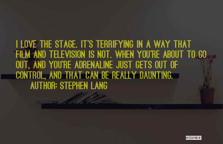 Stephen Lang Quotes: I Love The Stage. It's Terrifying In A Way That Film And Television Is Not. When You're About To Go