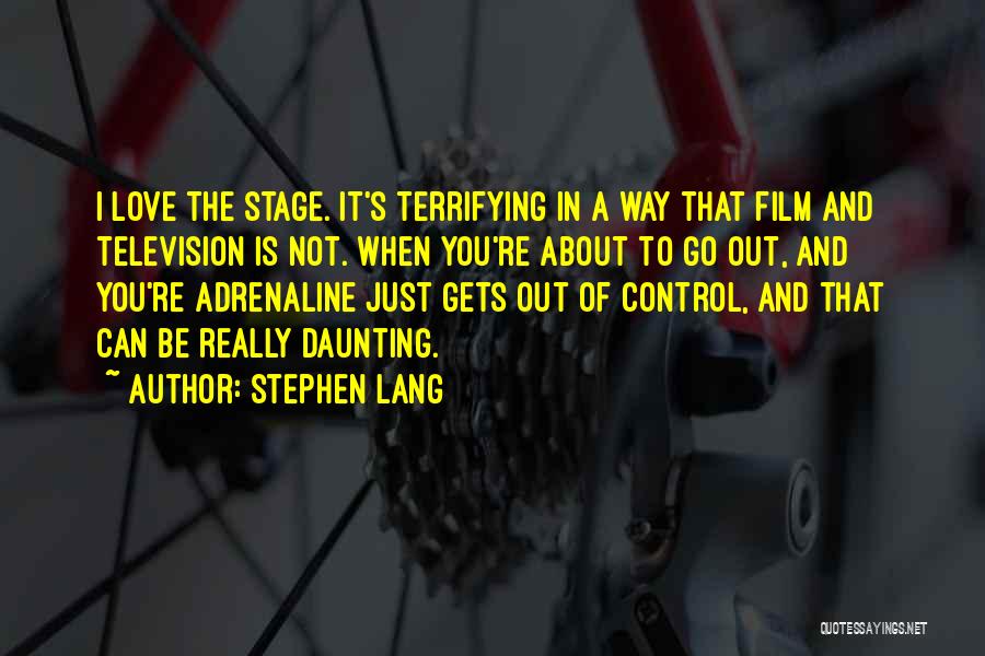 Stephen Lang Quotes: I Love The Stage. It's Terrifying In A Way That Film And Television Is Not. When You're About To Go