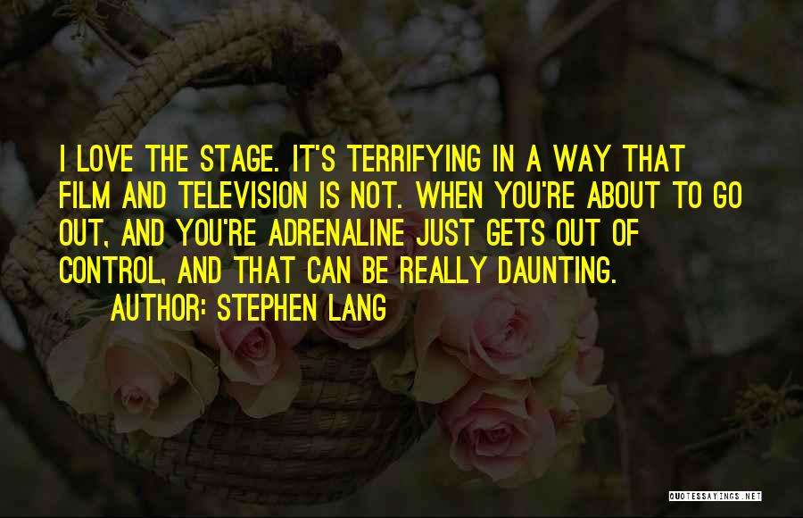 Stephen Lang Quotes: I Love The Stage. It's Terrifying In A Way That Film And Television Is Not. When You're About To Go