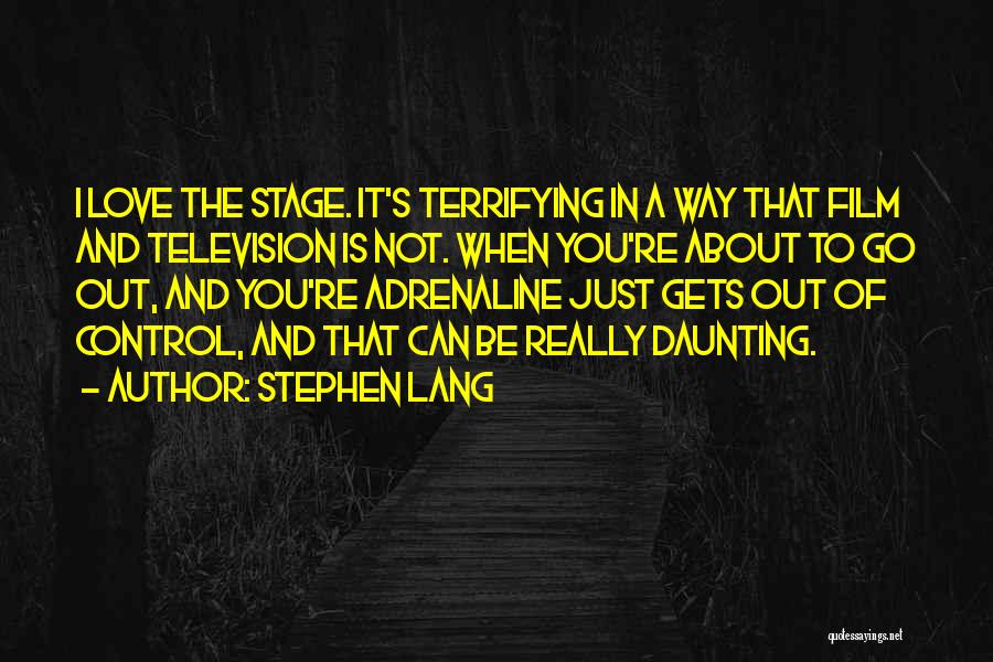 Stephen Lang Quotes: I Love The Stage. It's Terrifying In A Way That Film And Television Is Not. When You're About To Go