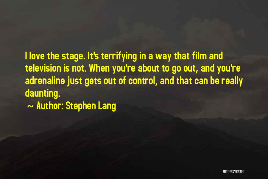 Stephen Lang Quotes: I Love The Stage. It's Terrifying In A Way That Film And Television Is Not. When You're About To Go