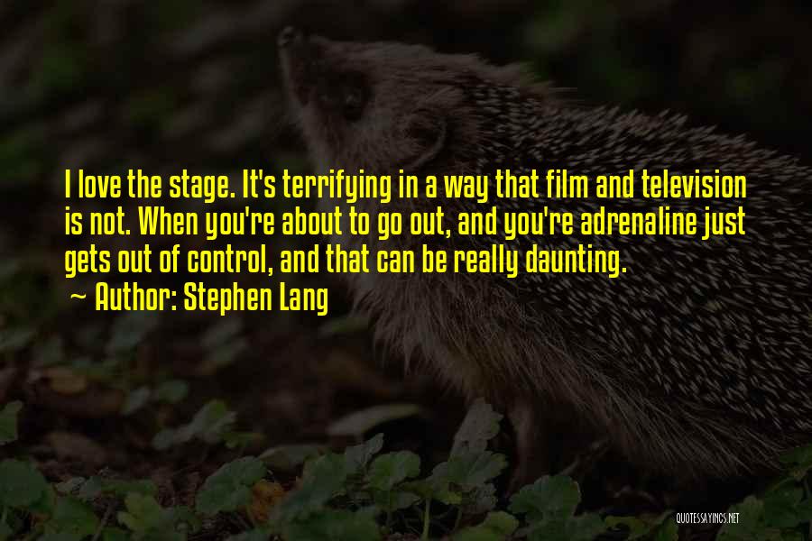 Stephen Lang Quotes: I Love The Stage. It's Terrifying In A Way That Film And Television Is Not. When You're About To Go