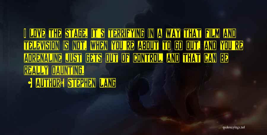 Stephen Lang Quotes: I Love The Stage. It's Terrifying In A Way That Film And Television Is Not. When You're About To Go