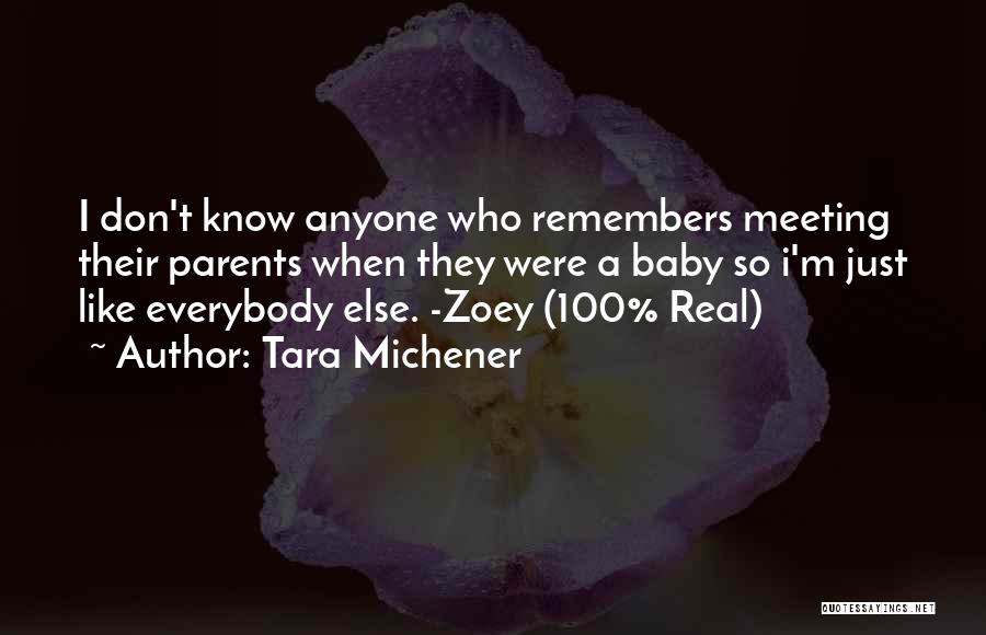 Tara Michener Quotes: I Don't Know Anyone Who Remembers Meeting Their Parents When They Were A Baby So I'm Just Like Everybody Else.