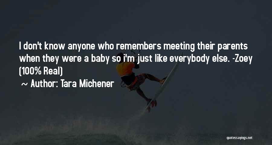 Tara Michener Quotes: I Don't Know Anyone Who Remembers Meeting Their Parents When They Were A Baby So I'm Just Like Everybody Else.