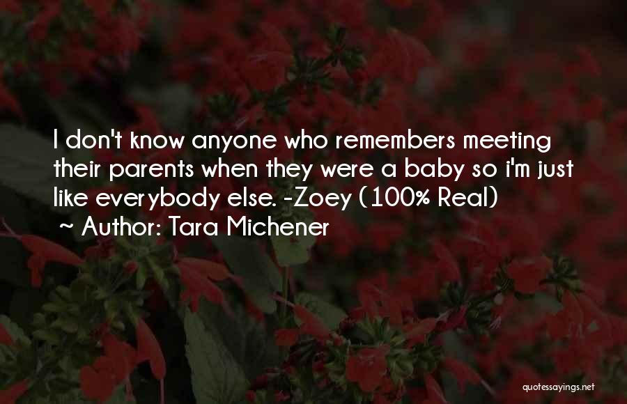 Tara Michener Quotes: I Don't Know Anyone Who Remembers Meeting Their Parents When They Were A Baby So I'm Just Like Everybody Else.