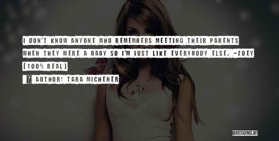 Tara Michener Quotes: I Don't Know Anyone Who Remembers Meeting Their Parents When They Were A Baby So I'm Just Like Everybody Else.