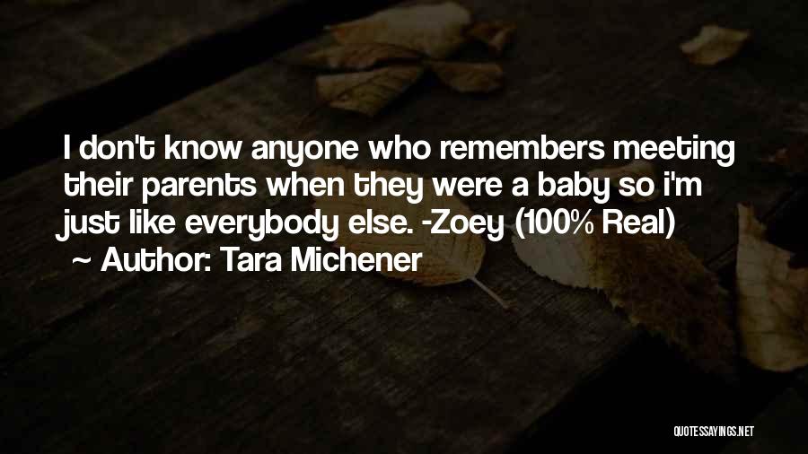 Tara Michener Quotes: I Don't Know Anyone Who Remembers Meeting Their Parents When They Were A Baby So I'm Just Like Everybody Else.