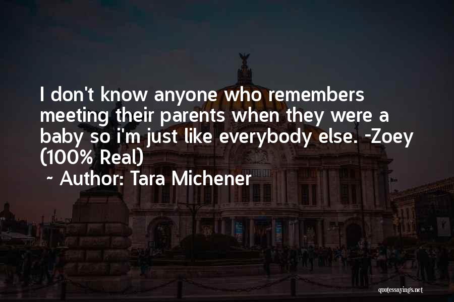 Tara Michener Quotes: I Don't Know Anyone Who Remembers Meeting Their Parents When They Were A Baby So I'm Just Like Everybody Else.