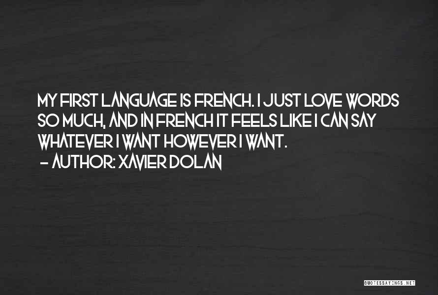 Xavier Dolan Quotes: My First Language Is French. I Just Love Words So Much, And In French It Feels Like I Can Say