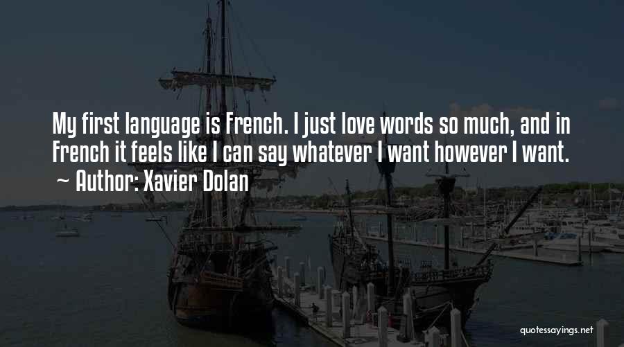 Xavier Dolan Quotes: My First Language Is French. I Just Love Words So Much, And In French It Feels Like I Can Say