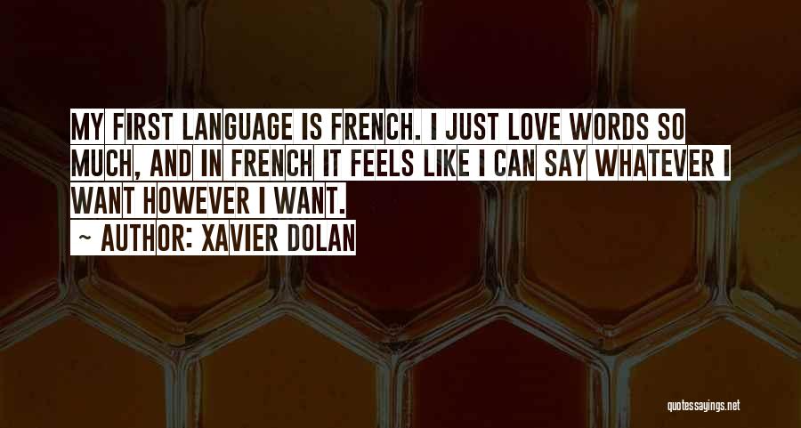 Xavier Dolan Quotes: My First Language Is French. I Just Love Words So Much, And In French It Feels Like I Can Say