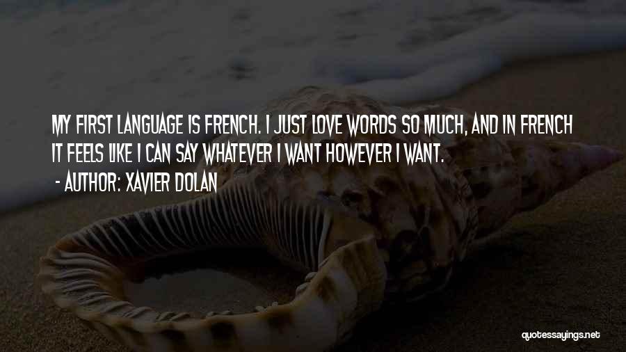 Xavier Dolan Quotes: My First Language Is French. I Just Love Words So Much, And In French It Feels Like I Can Say