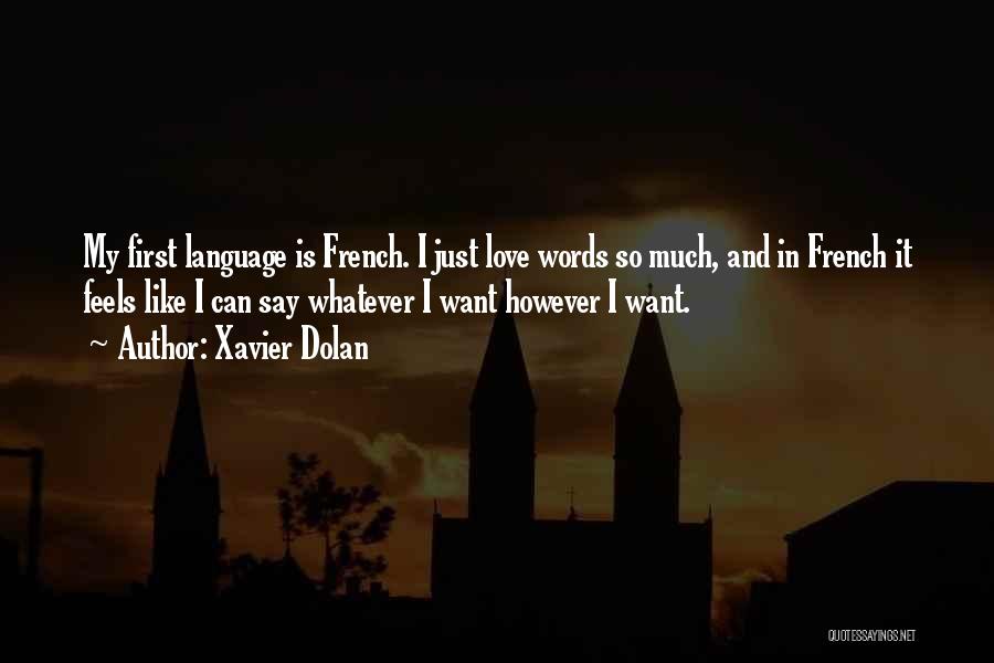 Xavier Dolan Quotes: My First Language Is French. I Just Love Words So Much, And In French It Feels Like I Can Say