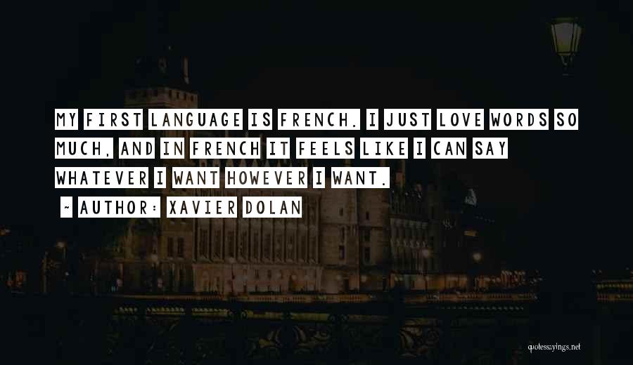 Xavier Dolan Quotes: My First Language Is French. I Just Love Words So Much, And In French It Feels Like I Can Say