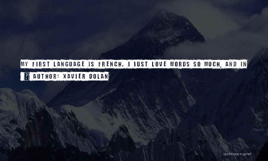 Xavier Dolan Quotes: My First Language Is French. I Just Love Words So Much, And In French It Feels Like I Can Say