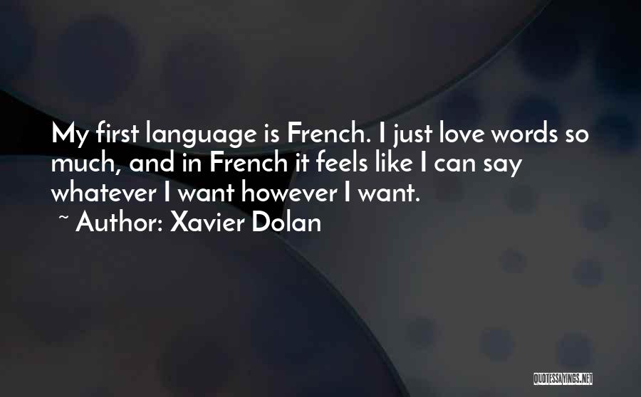 Xavier Dolan Quotes: My First Language Is French. I Just Love Words So Much, And In French It Feels Like I Can Say