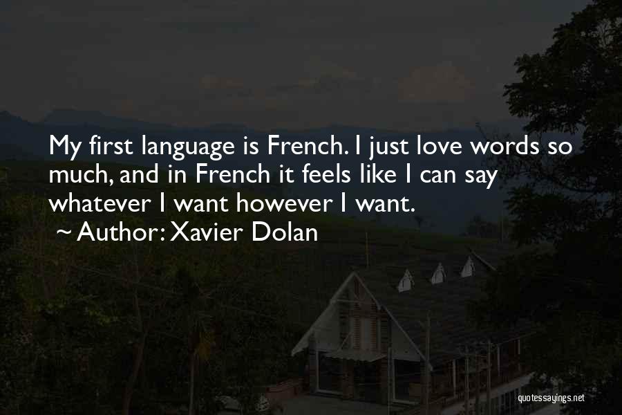 Xavier Dolan Quotes: My First Language Is French. I Just Love Words So Much, And In French It Feels Like I Can Say