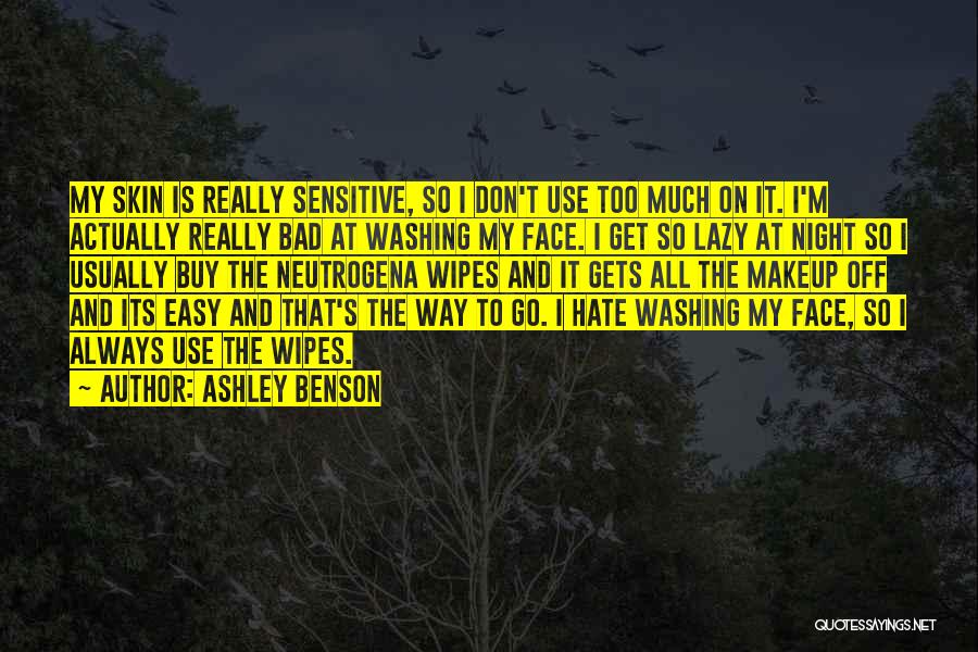 Ashley Benson Quotes: My Skin Is Really Sensitive, So I Don't Use Too Much On It. I'm Actually Really Bad At Washing My