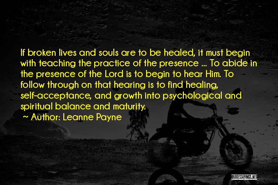 Leanne Payne Quotes: If Broken Lives And Souls Are To Be Healed, It Must Begin With Teaching The Practice Of The Presence ...