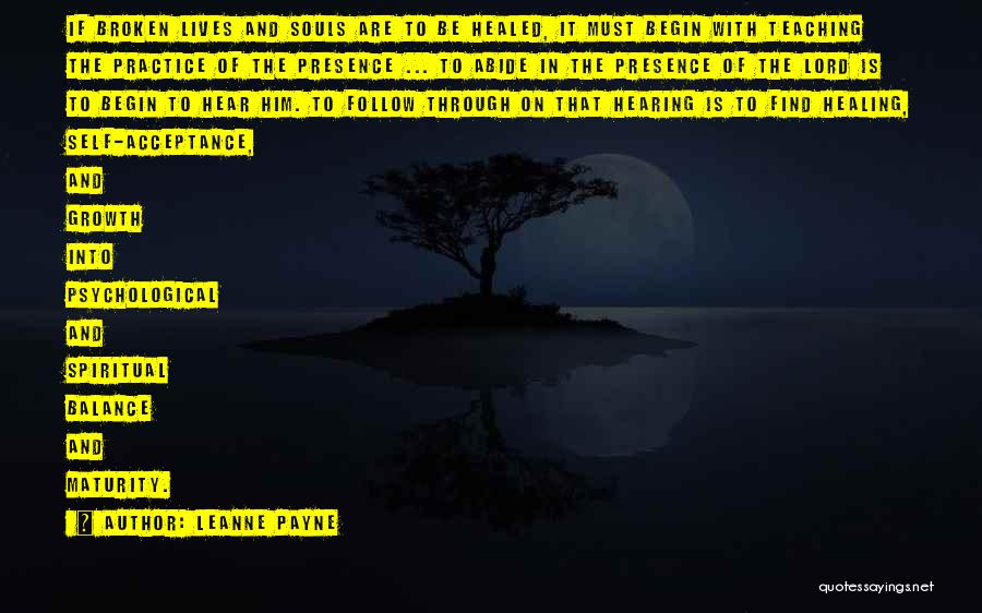 Leanne Payne Quotes: If Broken Lives And Souls Are To Be Healed, It Must Begin With Teaching The Practice Of The Presence ...