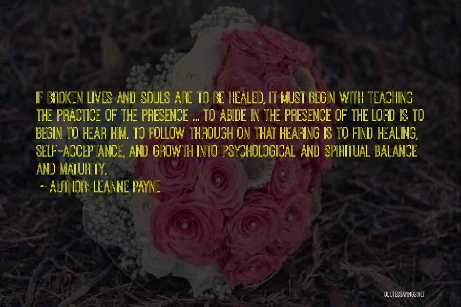 Leanne Payne Quotes: If Broken Lives And Souls Are To Be Healed, It Must Begin With Teaching The Practice Of The Presence ...