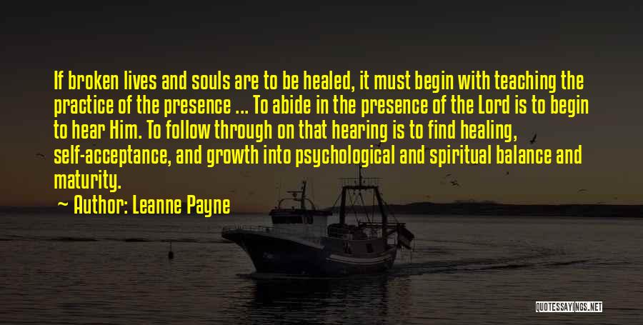 Leanne Payne Quotes: If Broken Lives And Souls Are To Be Healed, It Must Begin With Teaching The Practice Of The Presence ...