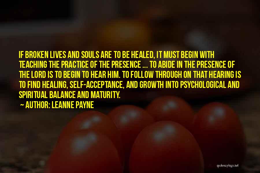 Leanne Payne Quotes: If Broken Lives And Souls Are To Be Healed, It Must Begin With Teaching The Practice Of The Presence ...