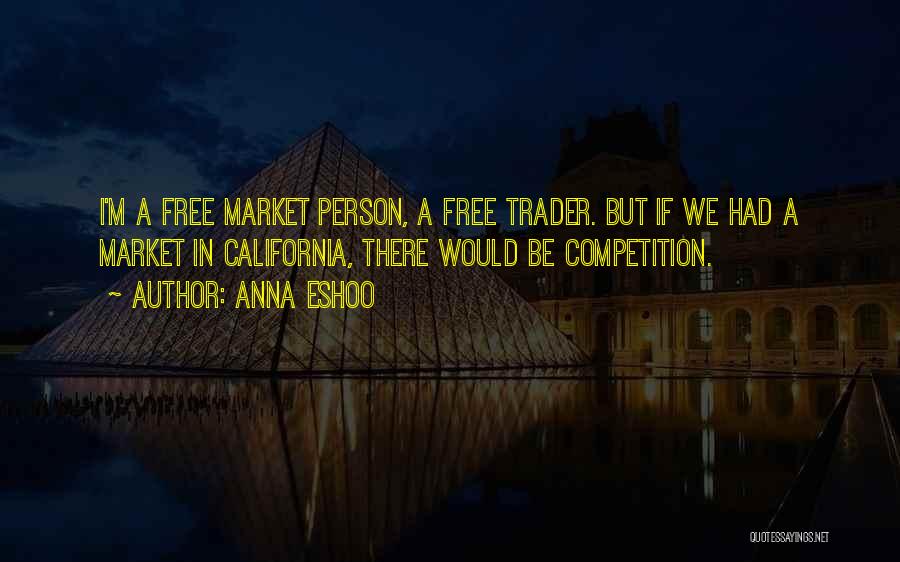 Anna Eshoo Quotes: I'm A Free Market Person, A Free Trader. But If We Had A Market In California, There Would Be Competition.