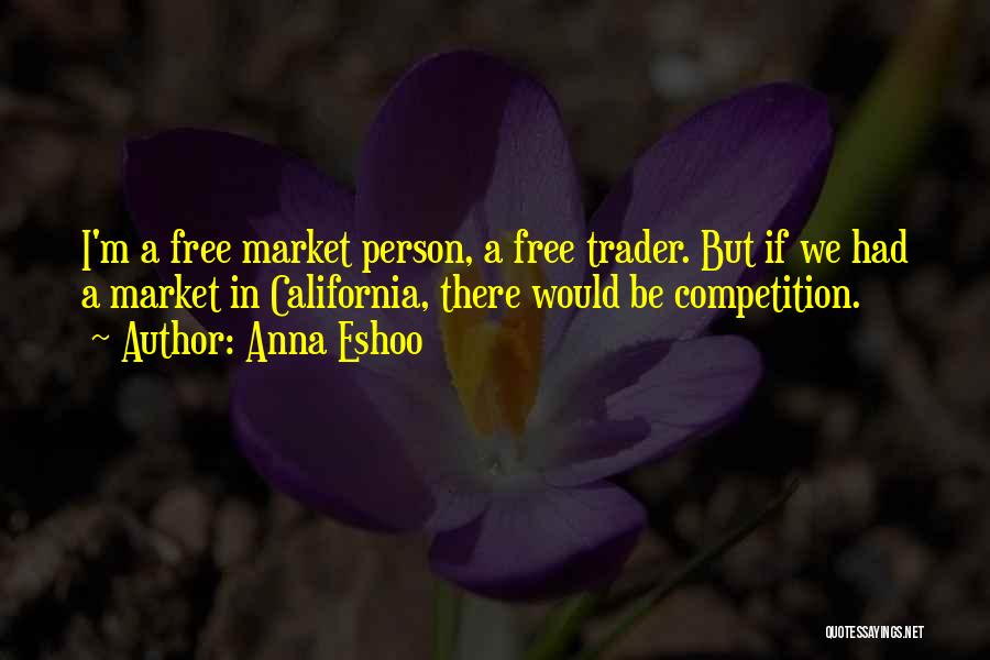 Anna Eshoo Quotes: I'm A Free Market Person, A Free Trader. But If We Had A Market In California, There Would Be Competition.