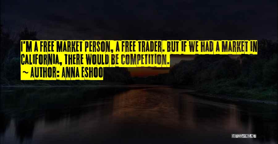 Anna Eshoo Quotes: I'm A Free Market Person, A Free Trader. But If We Had A Market In California, There Would Be Competition.