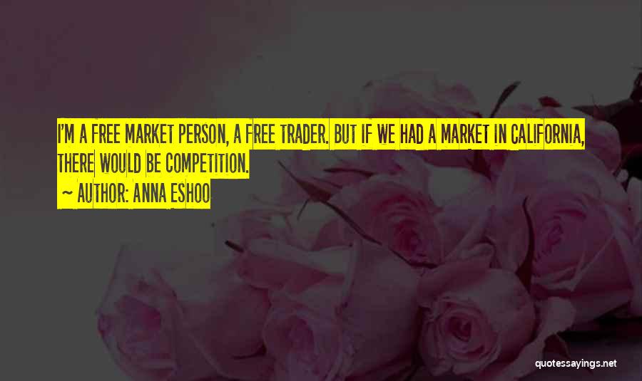 Anna Eshoo Quotes: I'm A Free Market Person, A Free Trader. But If We Had A Market In California, There Would Be Competition.