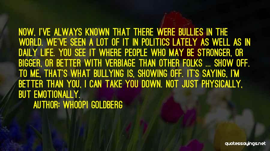 Whoopi Goldberg Quotes: Now, I've Always Known That There Were Bullies In The World. We've Seen A Lot Of It In Politics Lately