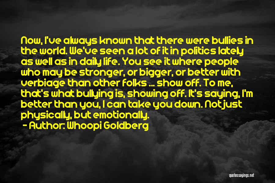 Whoopi Goldberg Quotes: Now, I've Always Known That There Were Bullies In The World. We've Seen A Lot Of It In Politics Lately