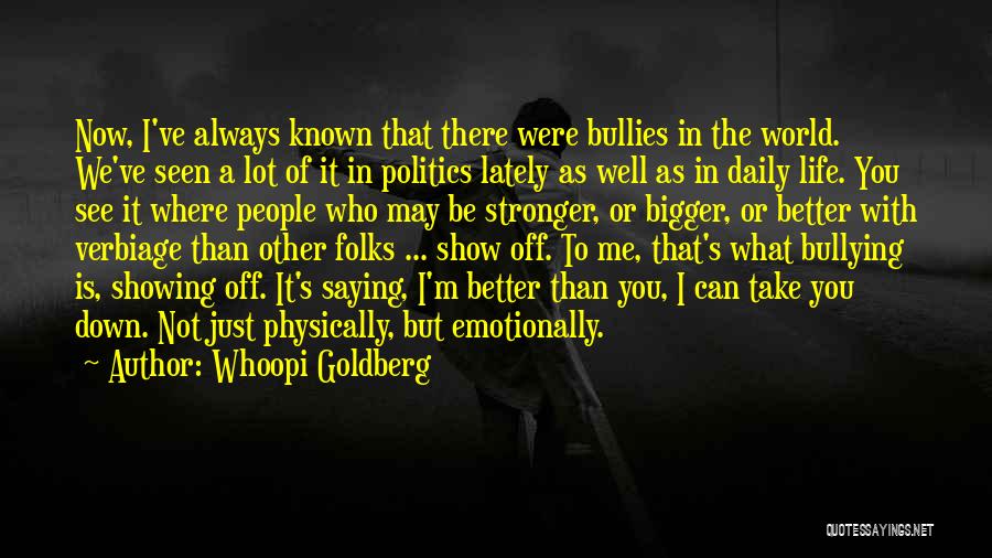 Whoopi Goldberg Quotes: Now, I've Always Known That There Were Bullies In The World. We've Seen A Lot Of It In Politics Lately