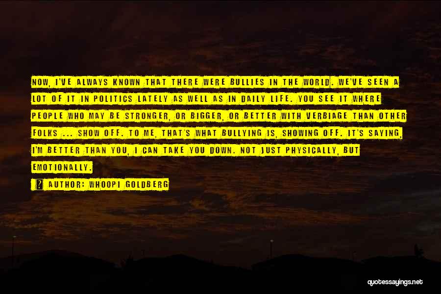 Whoopi Goldberg Quotes: Now, I've Always Known That There Were Bullies In The World. We've Seen A Lot Of It In Politics Lately