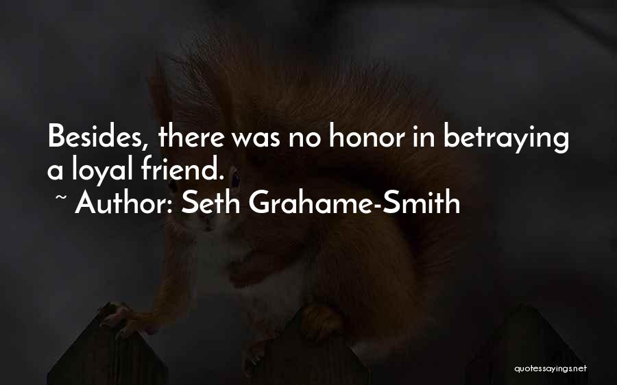 Seth Grahame-Smith Quotes: Besides, There Was No Honor In Betraying A Loyal Friend.