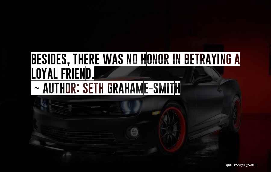 Seth Grahame-Smith Quotes: Besides, There Was No Honor In Betraying A Loyal Friend.