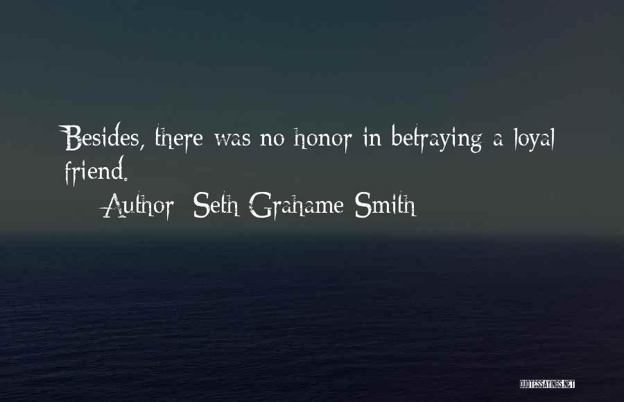 Seth Grahame-Smith Quotes: Besides, There Was No Honor In Betraying A Loyal Friend.